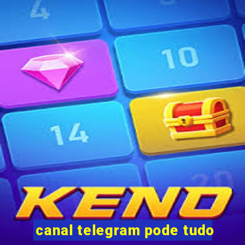 canal telegram pode tudo